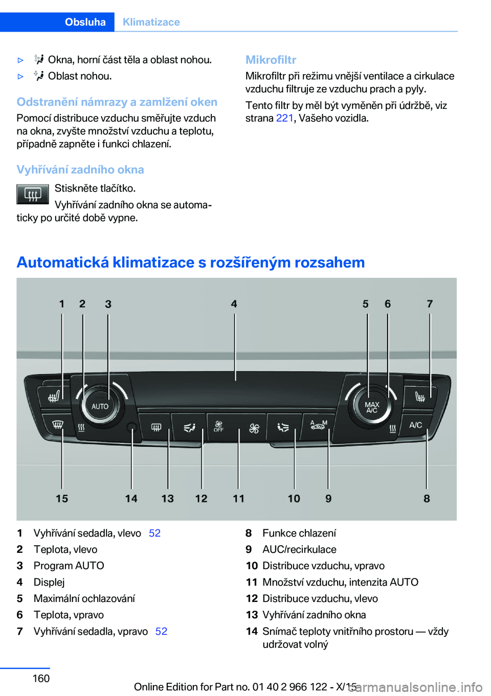 BMW 3 SERIES 2016  Návod na použití (in Czech) ▷  Okna, horní část těla a oblast nohou.▷  Oblast nohou.
Odstranění námrazy a zamlžení oken
Pomocí distribuce vzduchu směřujte vzduch
na okna, zvyšte množství vzduchu a teplotu,
př