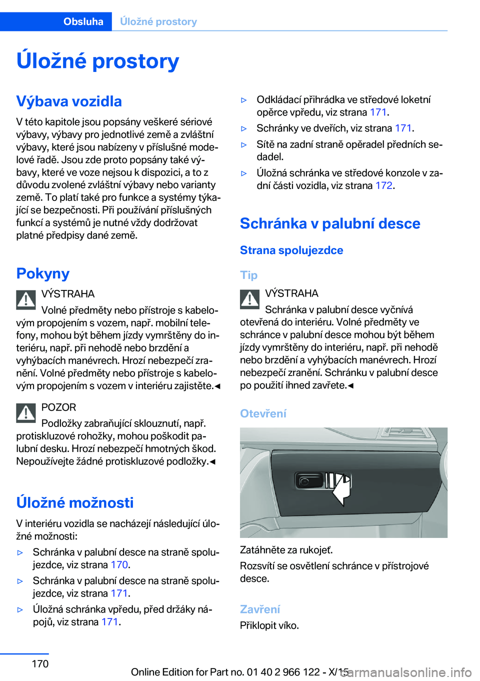 BMW 3 SERIES 2016 Návod na použití (in Czech) Úložné prostoryVýbava vozidla
V této kapitole jsou popsány veškeré sériové
výbavy, výbavy pro jednotlivé země a zvláštní
výbavy, které jsou nabízeny v příslušné mode‐
lové BMW 3 SERIES 2016 Návod na použití (in Czech) Úložné prostoryVýbava vozidla
V této kapitole jsou popsány veškeré sériové
výbavy, výbavy pro jednotlivé země a zvláštní
výbavy, které jsou nabízeny v příslušné mode‐
lové
