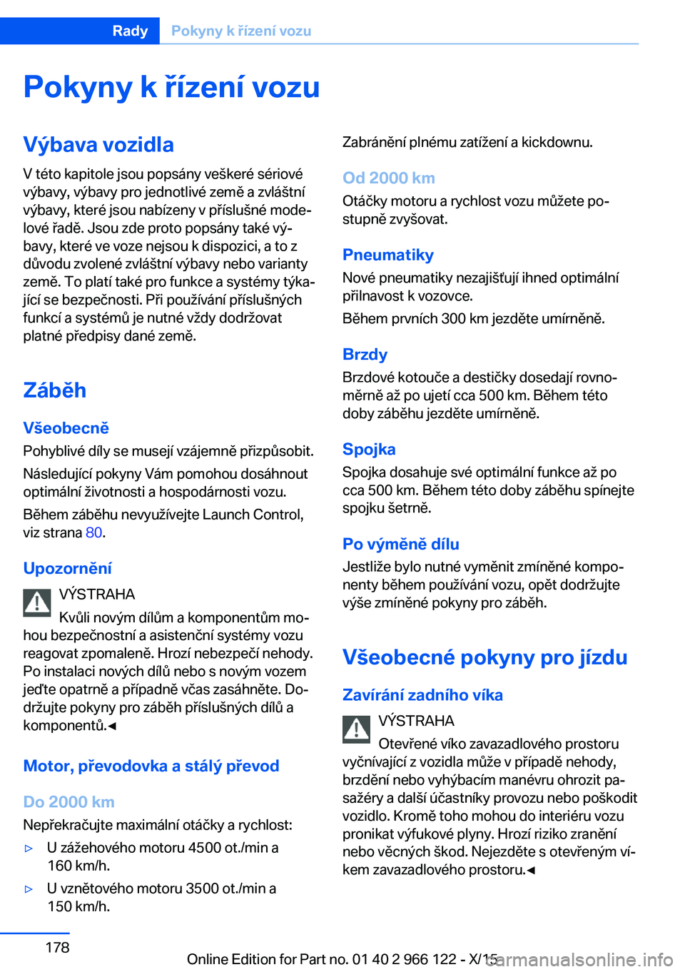 BMW 3 SERIES 2016 Návod na použití (in Czech) Pokyny k řízení vozuVýbava vozidlaV této kapitole jsou popsány veškeré sériové
výbavy, výbavy pro jednotlivé země a zvláštní
výbavy, které jsou nabízeny v příslušné mode‐
lov BMW 3 SERIES 2016 Návod na použití (in Czech) Pokyny k řízení vozuVýbava vozidlaV této kapitole jsou popsány veškeré sériové
výbavy, výbavy pro jednotlivé země a zvláštní
výbavy, které jsou nabízeny v příslušné mode‐
lov