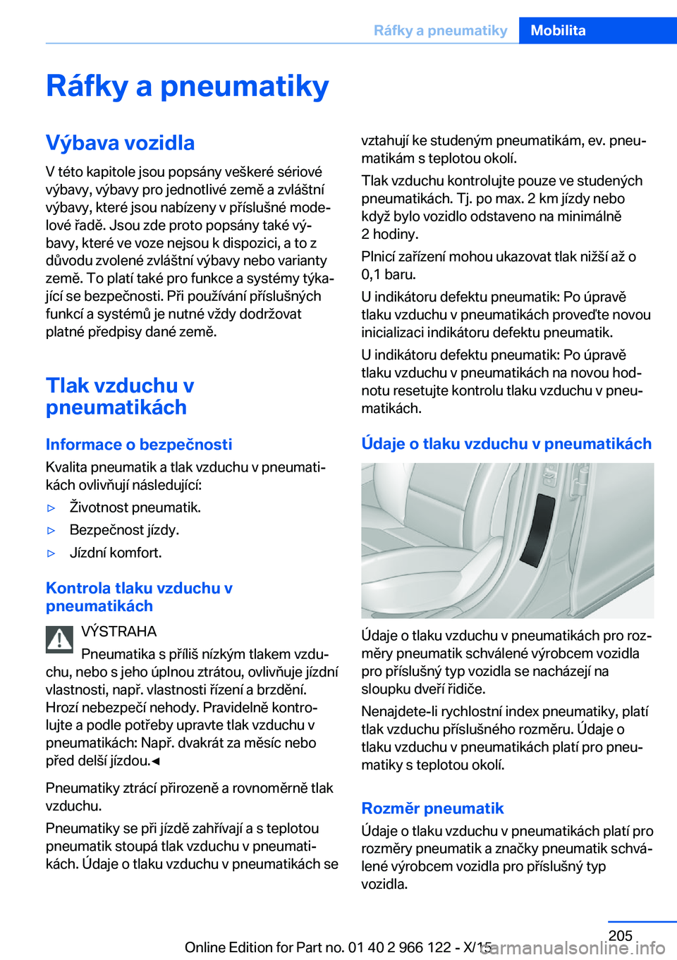 BMW 3 SERIES 2016  Návod na použití (in Czech) Ráfky a pneumatikyVýbava vozidlaV této kapitole jsou popsány veškeré sériové
výbavy, výbavy pro jednotlivé země a zvláštní
výbavy, které jsou nabízeny v příslušné mode‐
lové 