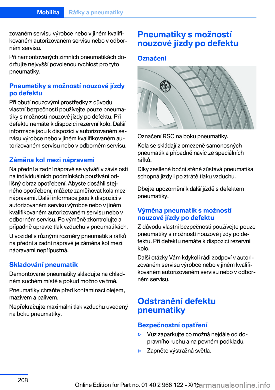 BMW 3 SERIES 2016  Návod na použití (in Czech) zovaném servisu výrobce nebo v jiném kvalifi‐
kovaném autorizovaném servisu nebo v odbor‐
ném servisu.
Při namontovaných zimních pneumatikách do‐
držujte nejvyšší povolenou rychlos