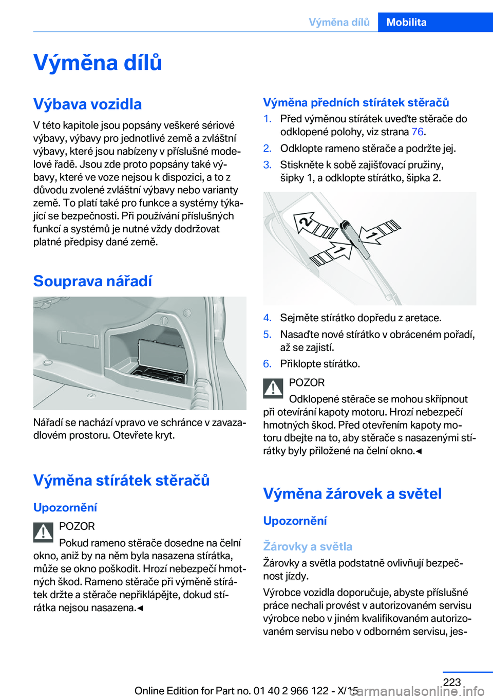BMW 3 SERIES 2016  Návod na použití (in Czech) Výměna dílůVýbava vozidlaV této kapitole jsou popsány veškeré sériové
výbavy, výbavy pro jednotlivé země a zvláštní
výbavy, které jsou nabízeny v příslušné mode‐
lové řad
