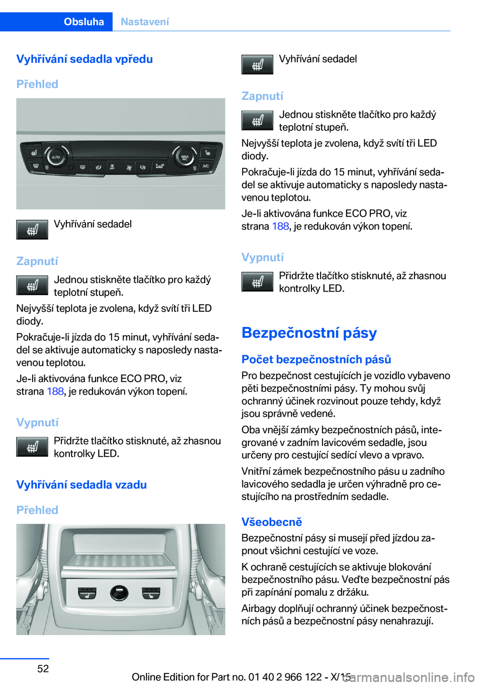BMW 3 SERIES 2016  Návod na použití (in Czech) Vyhřívání sedadla vpředu
Přehled
Vyhřívání sedadel
Zapnutí Jednou stiskněte tlačítko pro každýteplotní stupeň.
Nejvyšší teplota je zvolena, když svítí tři LED
diody.
Pokračuj