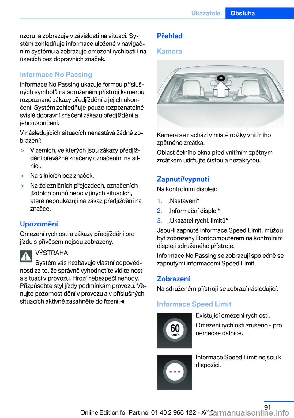 BMW 3 SERIES 2016  Návod na použití (in Czech) nzoru, a zobrazuje v závislosti na situaci. Sy‐
stém zohledňuje informace uložené v navigač‐
ním systému a zobrazuje omezení rychlosti i na
úsecích bez dopravních značek.
Informace No