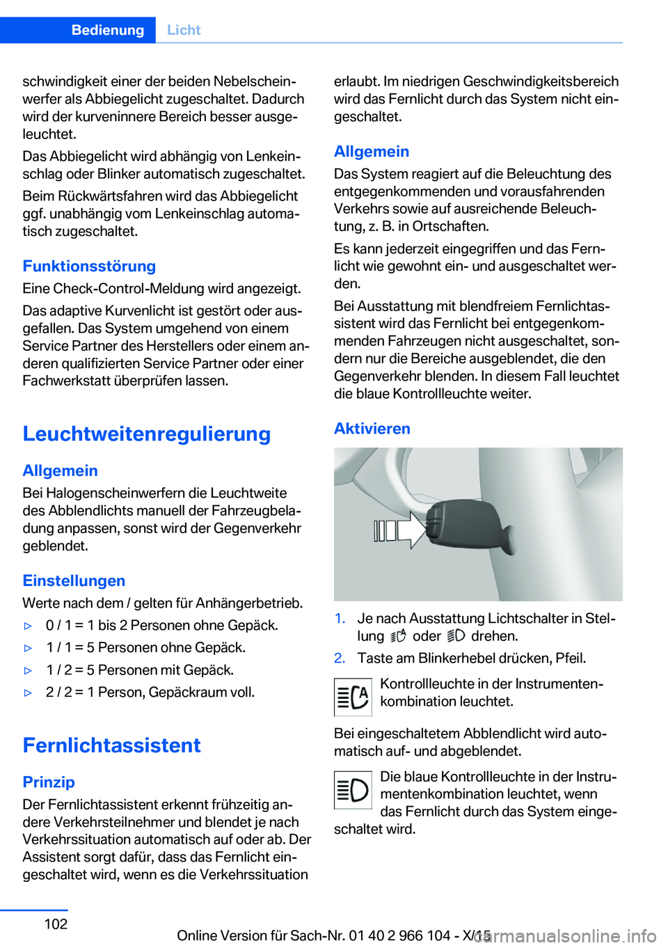BMW 3 SERIES 2016 Betriebsanleitungen (in German) schwindigkeit einer der beiden Nebelschein‐
werfer als Abbiegelicht zugeschaltet. Dadurch
wird der kurveninnere Bereich besser ausge‐
leuchtet.
Das Abbiegelicht wird abhängig von Lenkein‐
schla BMW 3 SERIES 2016 Betriebsanleitungen (in German) schwindigkeit einer der beiden Nebelschein‐
werfer als Abbiegelicht zugeschaltet. Dadurch
wird der kurveninnere Bereich besser ausge‐
leuchtet.
Das Abbiegelicht wird abhängig von Lenkein‐
schla