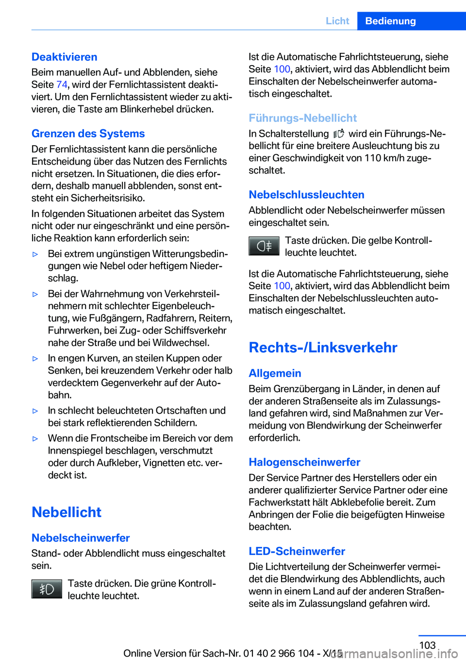 BMW 3 SERIES 2016 Betriebsanleitungen (in German) DeaktivierenBeim manuellen Auf- und Abblenden, siehe
Seite 74, wird der Fernlichtassistent deakti‐
viert. Um den Fernlichtassistent wieder zu akti‐
vieren, die Taste am Blinkerhebel drücken.
Gre BMW 3 SERIES 2016 Betriebsanleitungen (in German) DeaktivierenBeim manuellen Auf- und Abblenden, siehe
Seite 74, wird der Fernlichtassistent deakti‐
viert. Um den Fernlichtassistent wieder zu akti‐
vieren, die Taste am Blinkerhebel drücken.
Gre
