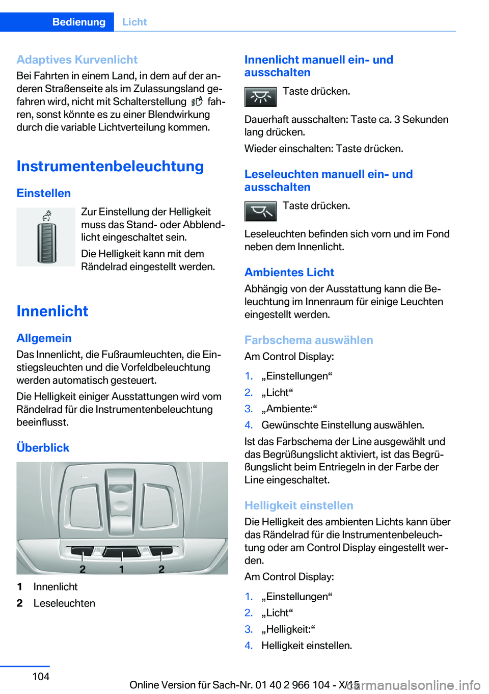 BMW 3 SERIES 2016 Betriebsanleitungen (in German) Adaptives Kurvenlicht
Bei Fahrten in einem Land, in dem auf der an‐
deren Straßenseite als im Zulassungsland ge‐
fahren wird, nicht mit Schalterstellung
fah‐
ren, sonst könnte es zu einer BMW 3 SERIES 2016 Betriebsanleitungen (in German) Adaptives Kurvenlicht
Bei Fahrten in einem Land, in dem auf der an‐
deren Straßenseite als im Zulassungsland ge‐
fahren wird, nicht mit Schalterstellung
fah‐
ren, sonst könnte es zu einer