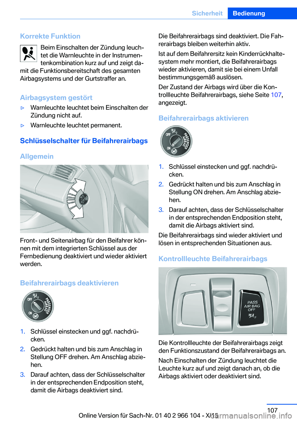 BMW 3 SERIES 2016 Betriebsanleitungen (in German) Korrekte FunktionBeim Einschalten der Zündung leuch‐
tet die Warnleuchte in der Instrumen‐
tenkombination kurz auf und zeigt da‐
mit die Funktionsbereitschaft des gesamten
Airbagsystems und der BMW 3 SERIES 2016 Betriebsanleitungen (in German) Korrekte FunktionBeim Einschalten der Zündung leuch‐
tet die Warnleuchte in der Instrumen‐
tenkombination kurz auf und zeigt da‐
mit die Funktionsbereitschaft des gesamten
Airbagsystems und der