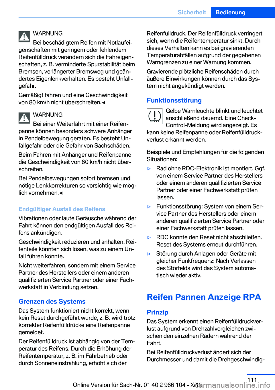 BMW 3 SERIES 2016 Betriebsanleitungen (in German) WARNUNG
Bei beschädigtem Reifen mit Notlaufei‐
genschaften mit geringem oder fehlendem
Reifenfülldruck verändern sich die Fahreigen‐
schaften, z. B. verminderte Spurstabilität beim
Bremsen, ve BMW 3 SERIES 2016 Betriebsanleitungen (in German) WARNUNG
Bei beschädigtem Reifen mit Notlaufei‐
genschaften mit geringem oder fehlendem
Reifenfülldruck verändern sich die Fahreigen‐
schaften, z. B. verminderte Spurstabilität beim
Bremsen, ve