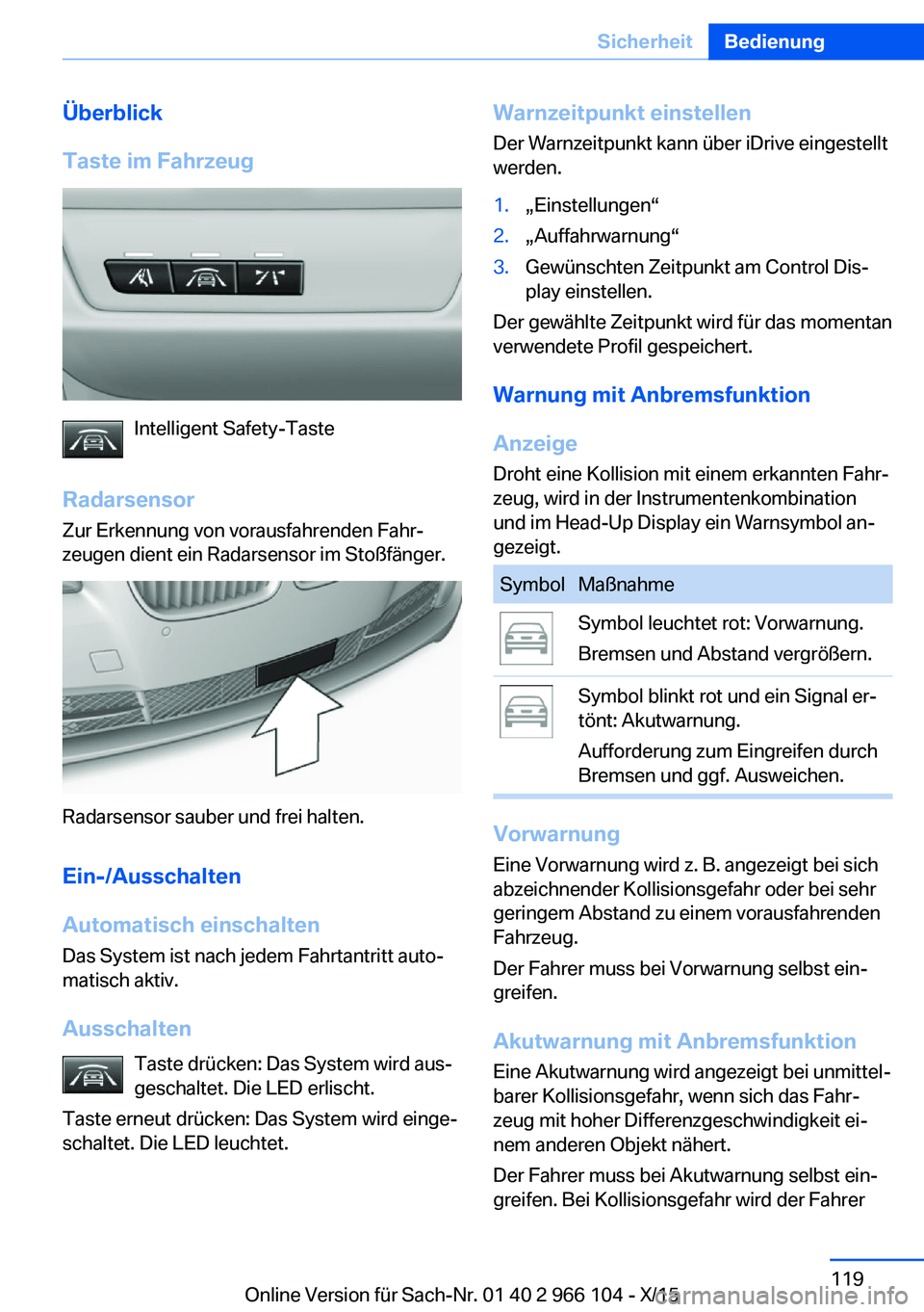 BMW 3 SERIES 2016  Betriebsanleitungen (in German) Überblick
Taste im Fahrzeug
Intelligent Safety-Taste
Radarsensor Zur Erkennung von vorausfahrenden Fahr‐
zeugen dient ein Radarsensor im Stoßfänger.
Radarsensor sauber und frei halten.
Ein-/Aussc