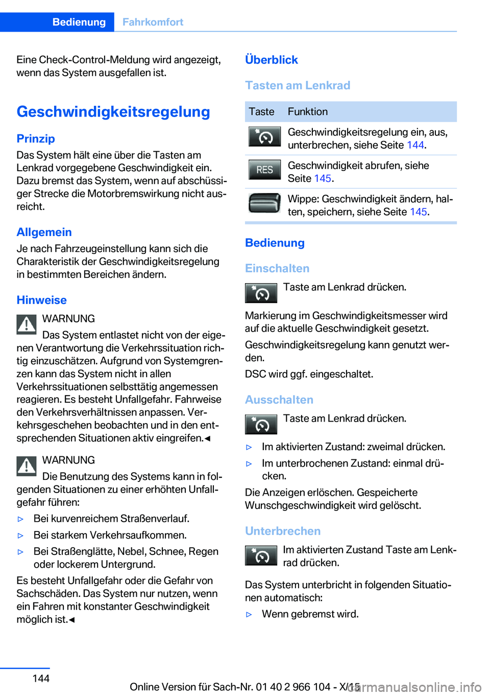 BMW 3 SERIES 2016 Betriebsanleitungen (in German) Eine Check-Control-Meldung wird angezeigt,
wenn das System ausgefallen ist.
Geschwindigkeitsregelung PrinzipDas System hält eine über die Tasten am
Lenkrad vorgegebene Geschwindigkeit ein.
Dazu brem BMW 3 SERIES 2016 Betriebsanleitungen (in German) Eine Check-Control-Meldung wird angezeigt,
wenn das System ausgefallen ist.
Geschwindigkeitsregelung PrinzipDas System hält eine über die Tasten am
Lenkrad vorgegebene Geschwindigkeit ein.
Dazu brem