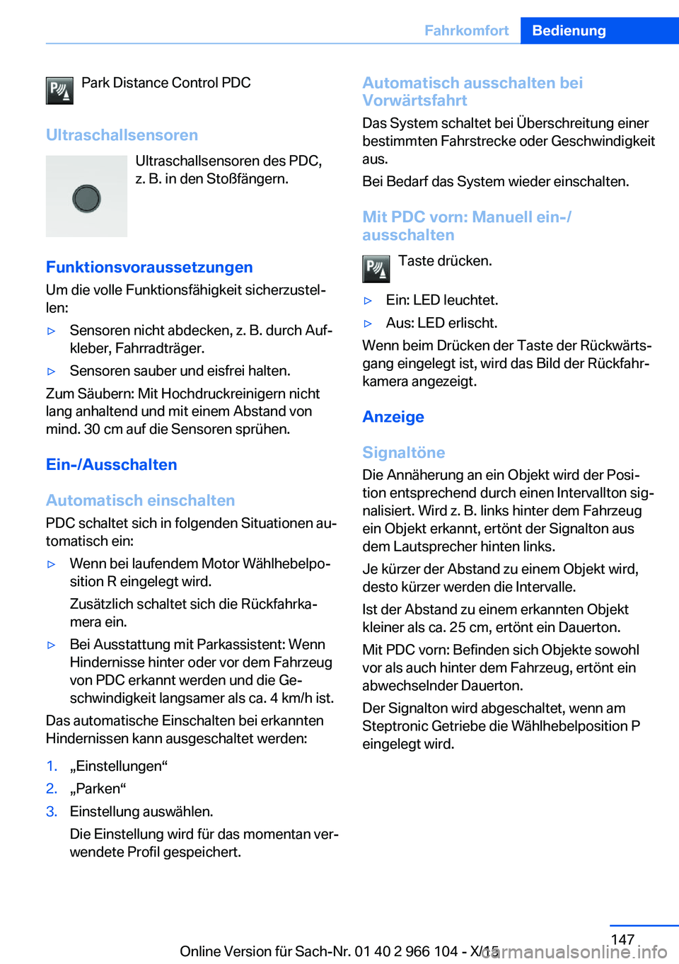 BMW 3 SERIES 2016 Betriebsanleitungen (in German) Park Distance Control PDC
Ultraschallsensoren Ultraschallsensoren des PDC,
z. B. in den Stoßfängern.
Funktionsvoraussetzungen Um die volle Funktionsfähigkeit sicherzustel‐
len:▷Sensoren nicht a BMW 3 SERIES 2016 Betriebsanleitungen (in German) Park Distance Control PDC
Ultraschallsensoren Ultraschallsensoren des PDC,
z. B. in den Stoßfängern.
Funktionsvoraussetzungen Um die volle Funktionsfähigkeit sicherzustel‐
len:▷Sensoren nicht a