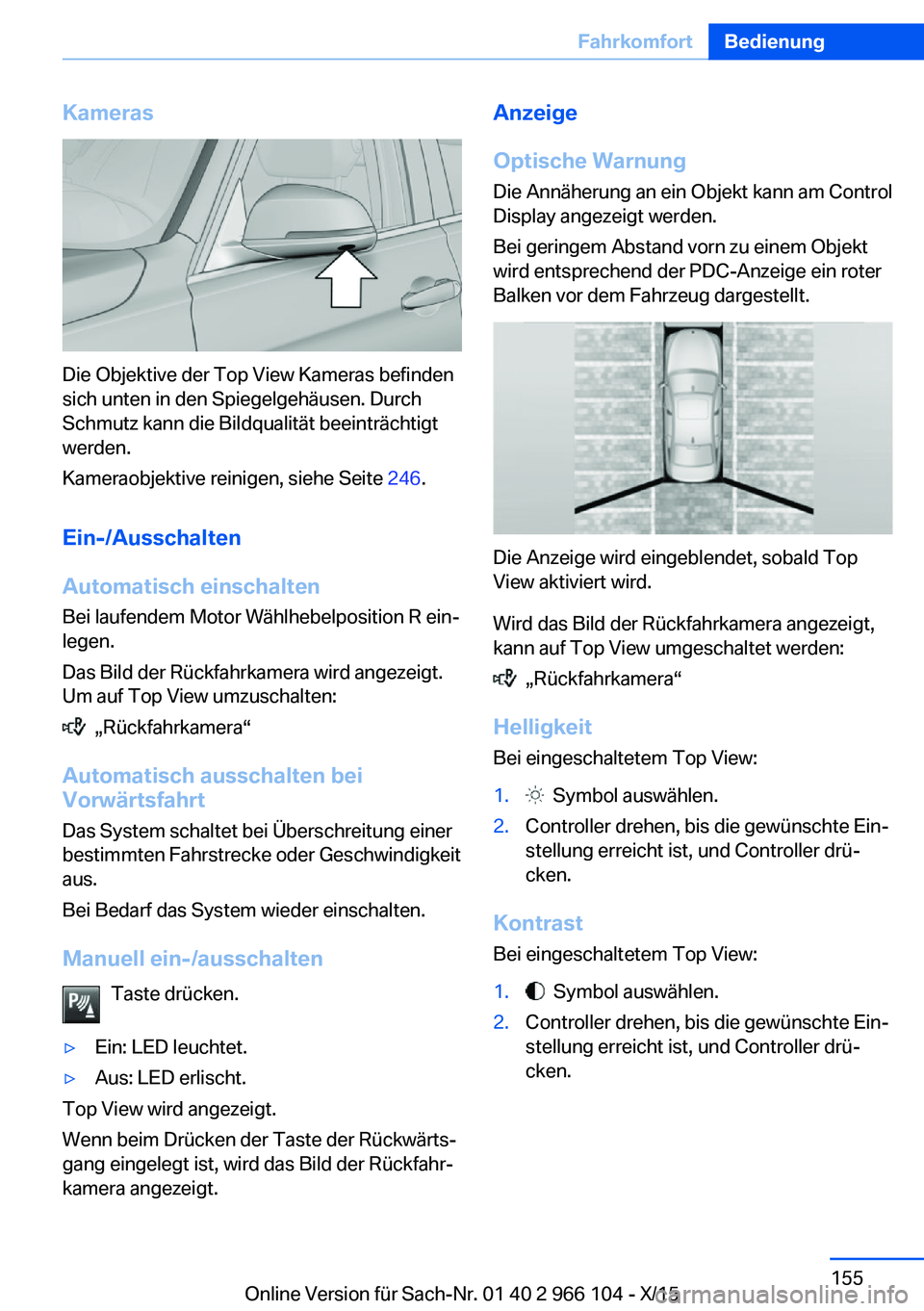 BMW 3 SERIES 2016 Betriebsanleitungen (in German) Kameras
Die Objektive der Top View Kameras befinden
sich unten in den Spiegelgehäusen. Durch
Schmutz kann die Bildqualität beeinträchtigt
werden.
Kameraobjektive reinigen, siehe Seite 246.
Ein-/Au BMW 3 SERIES 2016 Betriebsanleitungen (in German) Kameras
Die Objektive der Top View Kameras befinden
sich unten in den Spiegelgehäusen. Durch
Schmutz kann die Bildqualität beeinträchtigt
werden.
Kameraobjektive reinigen, siehe Seite 246.
Ein-/Au
