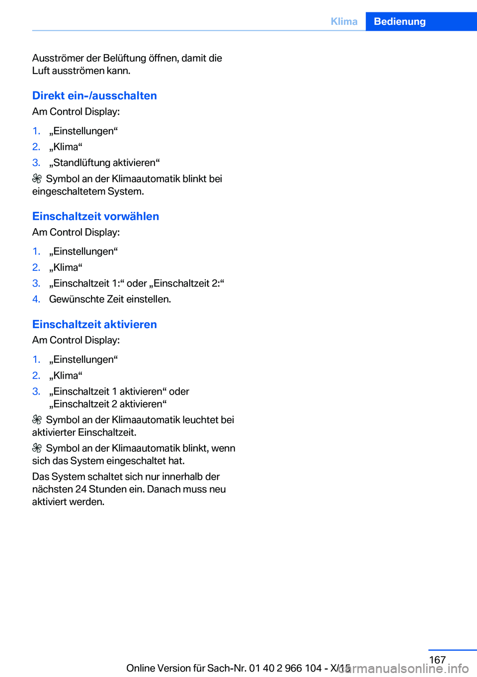 BMW 3 SERIES 2016 Betriebsanleitungen (in German) Ausströmer der Belüftung öffnen, damit die
Luft ausströmen kann.
Direkt ein-/ausschalten Am Control Display:1.„Einstellungen“2.„Klima“3.„Standlüftung aktivieren“
Symbol an der Klima BMW 3 SERIES 2016 Betriebsanleitungen (in German) Ausströmer der Belüftung öffnen, damit die
Luft ausströmen kann.
Direkt ein-/ausschalten Am Control Display:1.„Einstellungen“2.„Klima“3.„Standlüftung aktivieren“
Symbol an der Klima