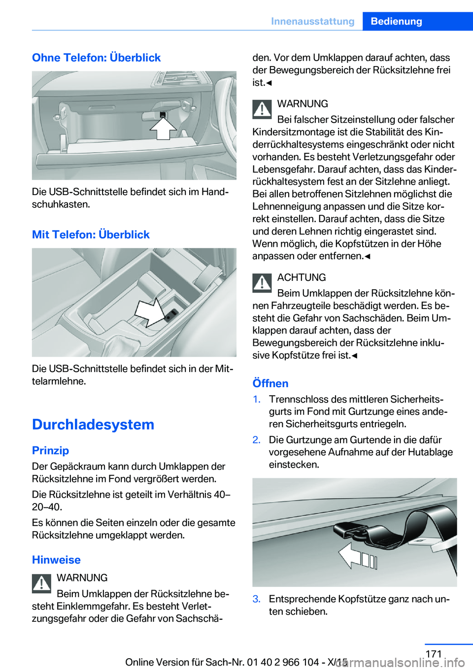BMW 3 SERIES 2016 Betriebsanleitungen (in German) Ohne Telefon: Überblick
Die USB-Schnittstelle befindet sich im Hand‐
schuhkasten.
Mit Telefon: Überblick
Die USB-Schnittstelle befindet sich in der Mit‐
telarmlehne.
Durchladesystem
Prinzip Der BMW 3 SERIES 2016 Betriebsanleitungen (in German) Ohne Telefon: Überblick
Die USB-Schnittstelle befindet sich im Hand‐
schuhkasten.
Mit Telefon: Überblick
Die USB-Schnittstelle befindet sich in der Mit‐
telarmlehne.
Durchladesystem
Prinzip Der