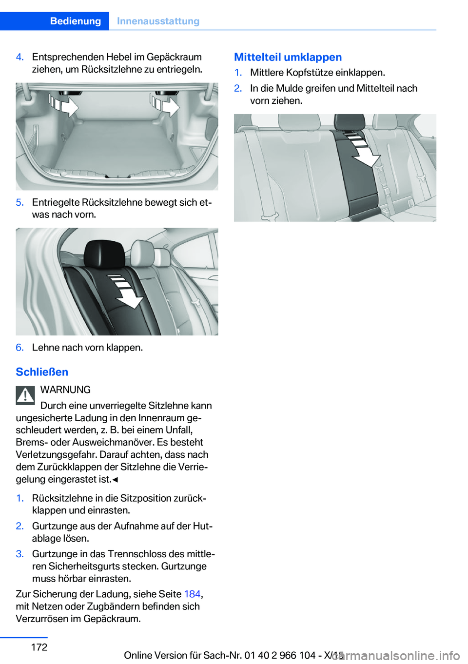BMW 3 SERIES 2016 Betriebsanleitungen (in German) 4.Entsprechenden Hebel im Gepäckraum
ziehen, um Rücksitzlehne zu entriegeln.5.Entriegelte Rücksitzlehne bewegt sich et‐
was nach vorn.6.Lehne nach vorn klappen.
Schließen
WARNUNG
Durch eine unve BMW 3 SERIES 2016 Betriebsanleitungen (in German) 4.Entsprechenden Hebel im Gepäckraum
ziehen, um Rücksitzlehne zu entriegeln.5.Entriegelte Rücksitzlehne bewegt sich et‐
was nach vorn.6.Lehne nach vorn klappen.
Schließen
WARNUNG
Durch eine unve