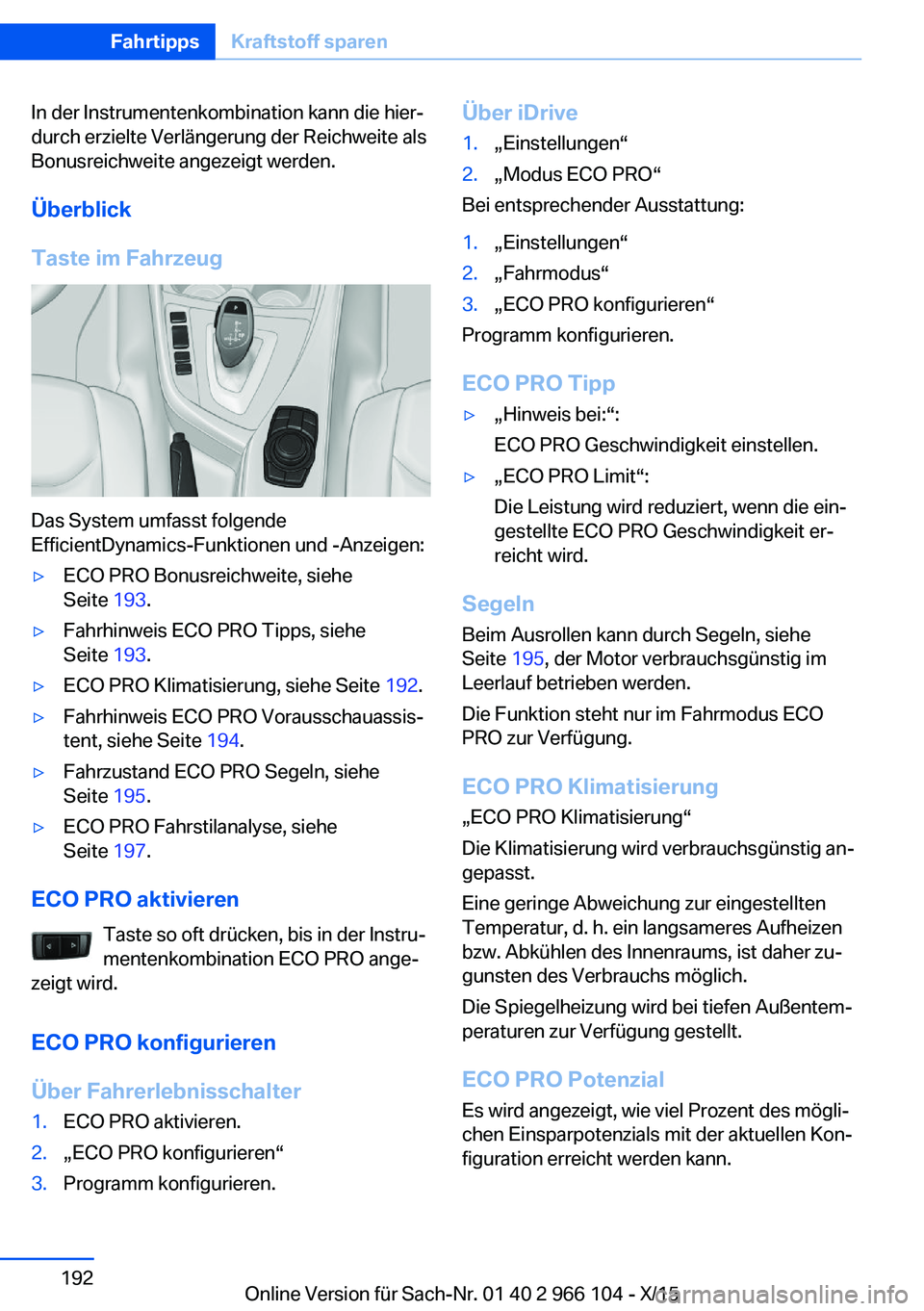 BMW 3 SERIES 2016 Betriebsanleitungen (in German) In der Instrumentenkombination kann die hier‐
durch erzielte Verlängerung der Reichweite als
Bonusreichweite angezeigt werden.
Überblick
Taste im Fahrzeug
Das System umfasst folgende
EfficientDyna BMW 3 SERIES 2016 Betriebsanleitungen (in German) In der Instrumentenkombination kann die hier‐
durch erzielte Verlängerung der Reichweite als
Bonusreichweite angezeigt werden.
Überblick
Taste im Fahrzeug
Das System umfasst folgende
EfficientDyna