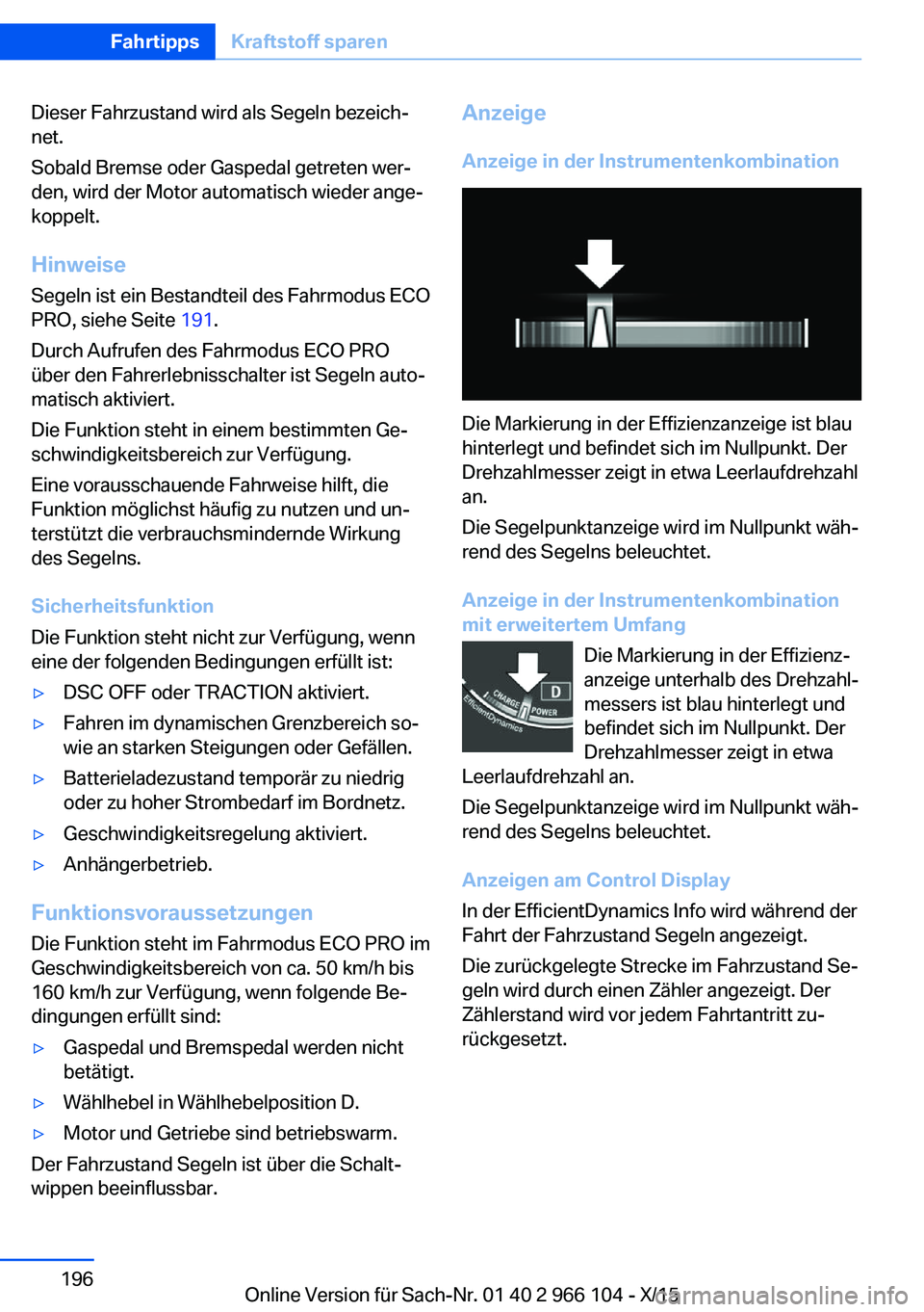 BMW 3 SERIES 2016 Betriebsanleitungen (in German) Dieser Fahrzustand wird als Segeln bezeich‐
net.
Sobald Bremse oder Gaspedal getreten wer‐
den, wird der Motor automatisch wieder ange‐
koppelt.
Hinweise Segeln ist ein Bestandteil des Fahrmodus BMW 3 SERIES 2016 Betriebsanleitungen (in German) Dieser Fahrzustand wird als Segeln bezeich‐
net.
Sobald Bremse oder Gaspedal getreten wer‐
den, wird der Motor automatisch wieder ange‐
koppelt.
Hinweise Segeln ist ein Bestandteil des Fahrmodus