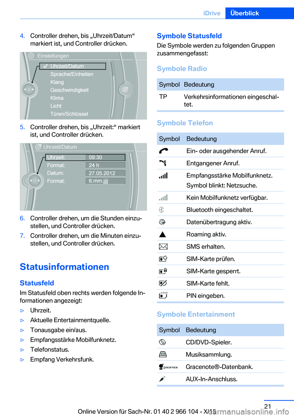 BMW 3 SERIES 2016  Betriebsanleitungen (in German) 4.Controller drehen, bis „Uhrzeit/Datum“
markiert ist, und Controller drücken.5.Controller drehen, bis „Uhrzeit:“ markiert
ist, und Controller drücken.6.Controller drehen, um die Stunden ein