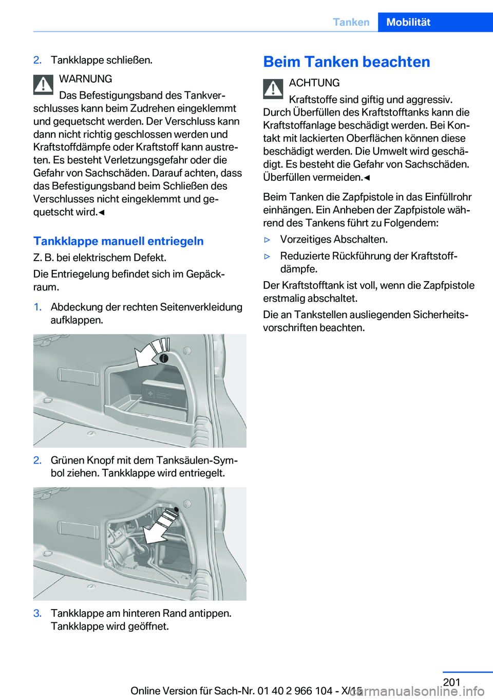 BMW 3 SERIES 2016 Betriebsanleitungen (in German) 2.Tankklappe schließen.
WARNUNG
Das Befestigungsband des Tankver‐
schlusses kann beim Zudrehen eingeklemmt
und gequetscht werden. Der Verschluss kann
dann nicht richtig geschlossen werden und
Kraft BMW 3 SERIES 2016 Betriebsanleitungen (in German) 2.Tankklappe schließen.
WARNUNG
Das Befestigungsband des Tankver‐
schlusses kann beim Zudrehen eingeklemmt
und gequetscht werden. Der Verschluss kann
dann nicht richtig geschlossen werden und
Kraft
