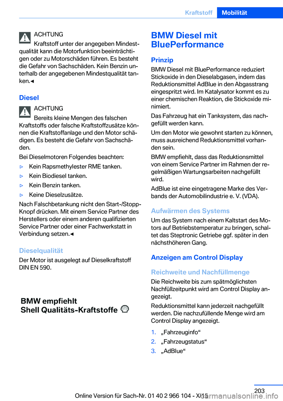 BMW 3 SERIES 2016 Betriebsanleitungen (in German) ACHTUNG
Kraftstoff unter der angegeben Mindest‐
qualität kann die Motorfunktion beeinträchti‐
gen oder zu Motorschäden führen. Es besteht
die Gefahr von Sachschäden. Kein Benzin un‐
terhalb BMW 3 SERIES 2016 Betriebsanleitungen (in German) ACHTUNG
Kraftstoff unter der angegeben Mindest‐
qualität kann die Motorfunktion beeinträchti‐
gen oder zu Motorschäden führen. Es besteht
die Gefahr von Sachschäden. Kein Benzin un‐
terhalb