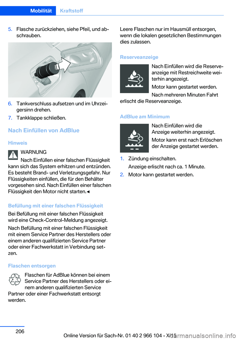 BMW 3 SERIES 2016 Betriebsanleitungen (in German) 5.Flasche zurückziehen, siehe Pfeil, und ab‐
schrauben.6.Tankverschluss aufsetzen und im Uhrzei‐
gersinn drehen.7.Tankklappe schließen.
Nach Einfüllen von AdBlue
Hinweis WARNUNG
Nach Einfüllen BMW 3 SERIES 2016 Betriebsanleitungen (in German) 5.Flasche zurückziehen, siehe Pfeil, und ab‐
schrauben.6.Tankverschluss aufsetzen und im Uhrzei‐
gersinn drehen.7.Tankklappe schließen.
Nach Einfüllen von AdBlue
Hinweis WARNUNG
Nach Einfüllen