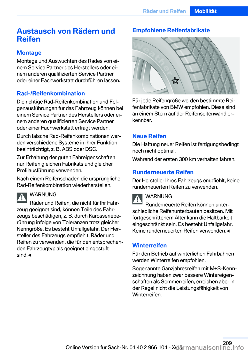 BMW 3 SERIES 2016 Betriebsanleitungen (in German) Austausch von Rädern und
Reifen
Montage Montage und Auswuchten des Rades von ei‐
nem Service Partner des Herstellers oder ei‐
nem anderen qualifizierten Service Partner
oder einer Fachwerkstatt d BMW 3 SERIES 2016 Betriebsanleitungen (in German) Austausch von Rädern und
Reifen
Montage Montage und Auswuchten des Rades von ei‐
nem Service Partner des Herstellers oder ei‐
nem anderen qualifizierten Service Partner
oder einer Fachwerkstatt d
