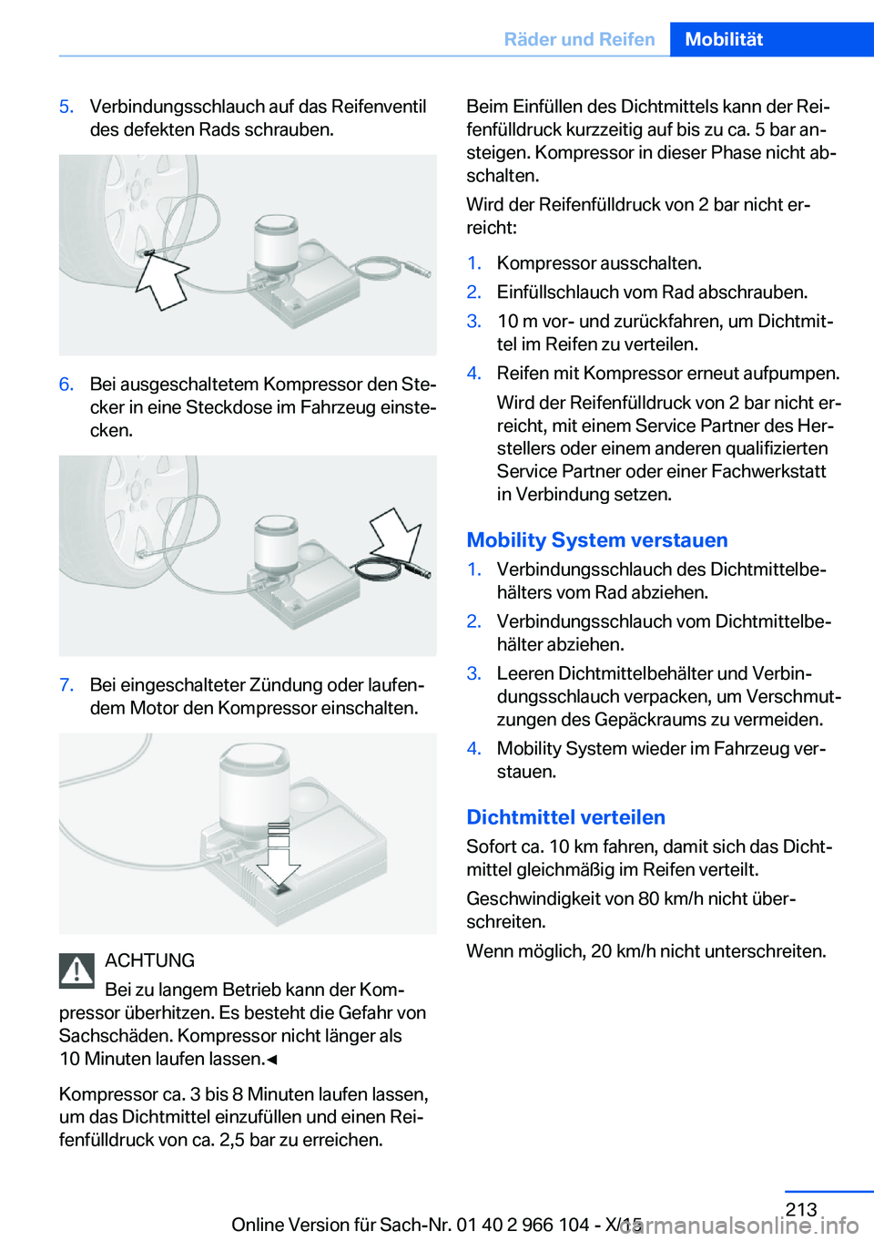 BMW 3 SERIES 2016 Betriebsanleitungen (in German) 5.Verbindungsschlauch auf das Reifenventil
des defekten Rads schrauben.6.Bei ausgeschaltetem Kompressor den Ste‐
cker in eine Steckdose im Fahrzeug einste‐
cken.7.Bei eingeschalteter Zündung oder BMW 3 SERIES 2016 Betriebsanleitungen (in German) 5.Verbindungsschlauch auf das Reifenventil
des defekten Rads schrauben.6.Bei ausgeschaltetem Kompressor den Ste‐
cker in eine Steckdose im Fahrzeug einste‐
cken.7.Bei eingeschalteter Zündung oder
