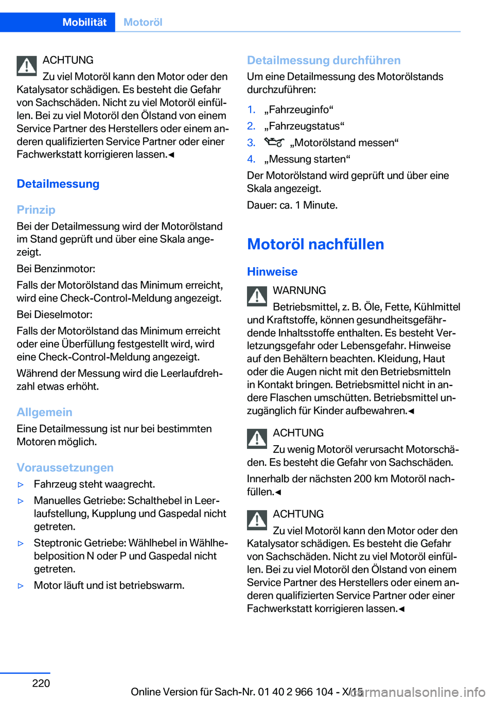 BMW 3 SERIES 2016 Betriebsanleitungen (in German) ACHTUNG
Zu viel Motoröl kann den Motor oder den
Katalysator schädigen. Es besteht die Gefahr
von Sachschäden. Nicht zu viel Motoröl einfül‐
len. Bei zu viel Motoröl den Ölstand von einem
Serv BMW 3 SERIES 2016 Betriebsanleitungen (in German) ACHTUNG
Zu viel Motoröl kann den Motor oder den
Katalysator schädigen. Es besteht die Gefahr
von Sachschäden. Nicht zu viel Motoröl einfül‐
len. Bei zu viel Motoröl den Ölstand von einem
Serv