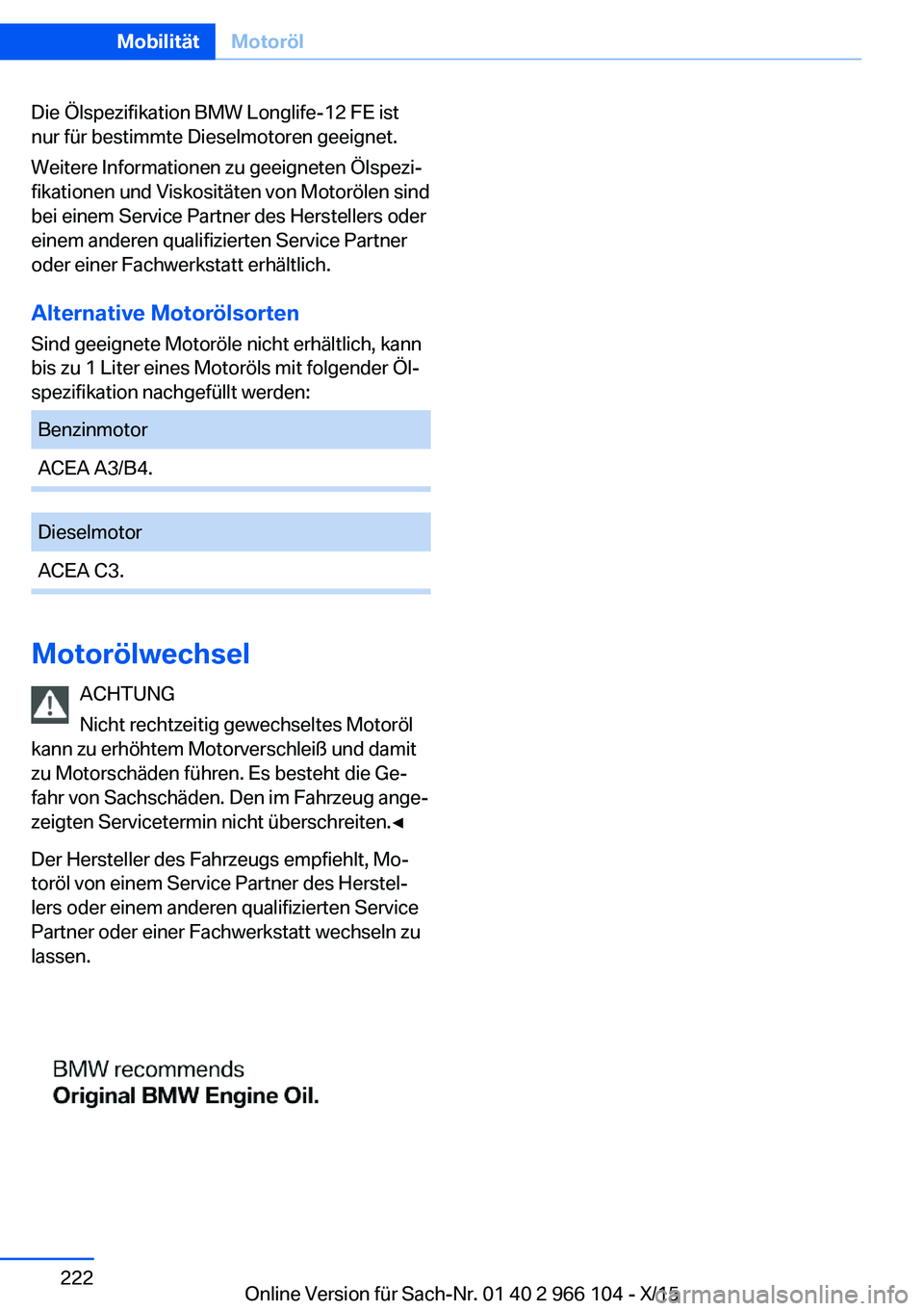 BMW 3 SERIES 2016 Betriebsanleitungen (in German) Die Ölspezifikation BMW Longlife-12 FE ist
nur für bestimmte Dieselmotoren geeignet.
Weitere Informationen zu geeigneten Ölspezi‐
fikationen und Viskositäten von Motorölen sind
bei einem Servic BMW 3 SERIES 2016 Betriebsanleitungen (in German) Die Ölspezifikation BMW Longlife-12 FE ist
nur für bestimmte Dieselmotoren geeignet.
Weitere Informationen zu geeigneten Ölspezi‐
fikationen und Viskositäten von Motorölen sind
bei einem Servic