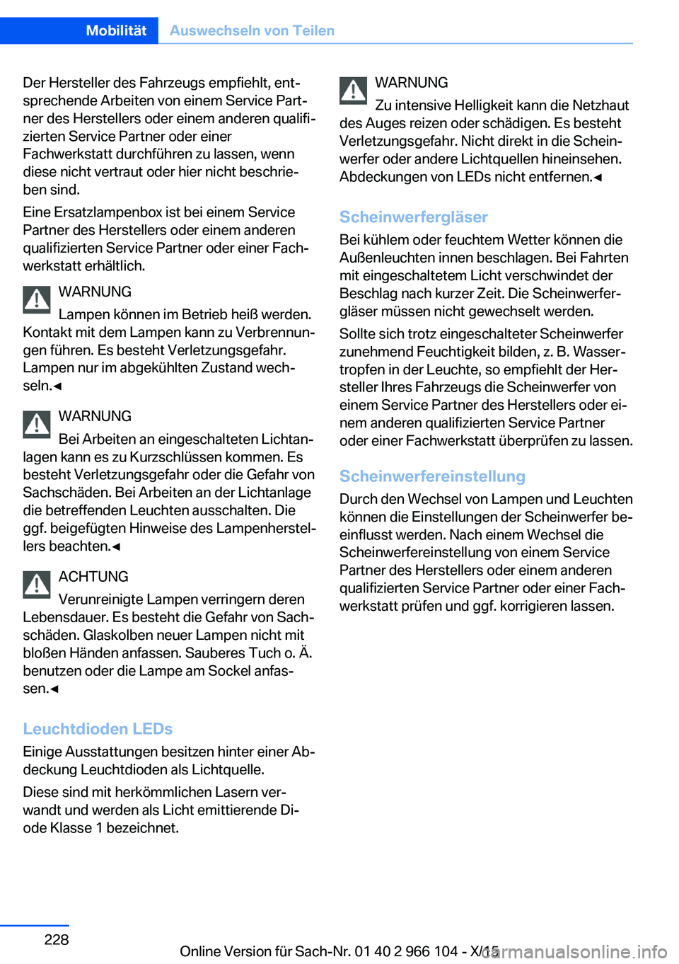 BMW 3 SERIES 2016 Betriebsanleitungen (in German) Der Hersteller des Fahrzeugs empfiehlt, ent‐
sprechende Arbeiten von einem Service Part‐
ner des Herstellers oder einem anderen qualifi‐
zierten Service Partner oder einer
Fachwerkstatt durchfü BMW 3 SERIES 2016 Betriebsanleitungen (in German) Der Hersteller des Fahrzeugs empfiehlt, ent‐
sprechende Arbeiten von einem Service Part‐
ner des Herstellers oder einem anderen qualifi‐
zierten Service Partner oder einer
Fachwerkstatt durchfü