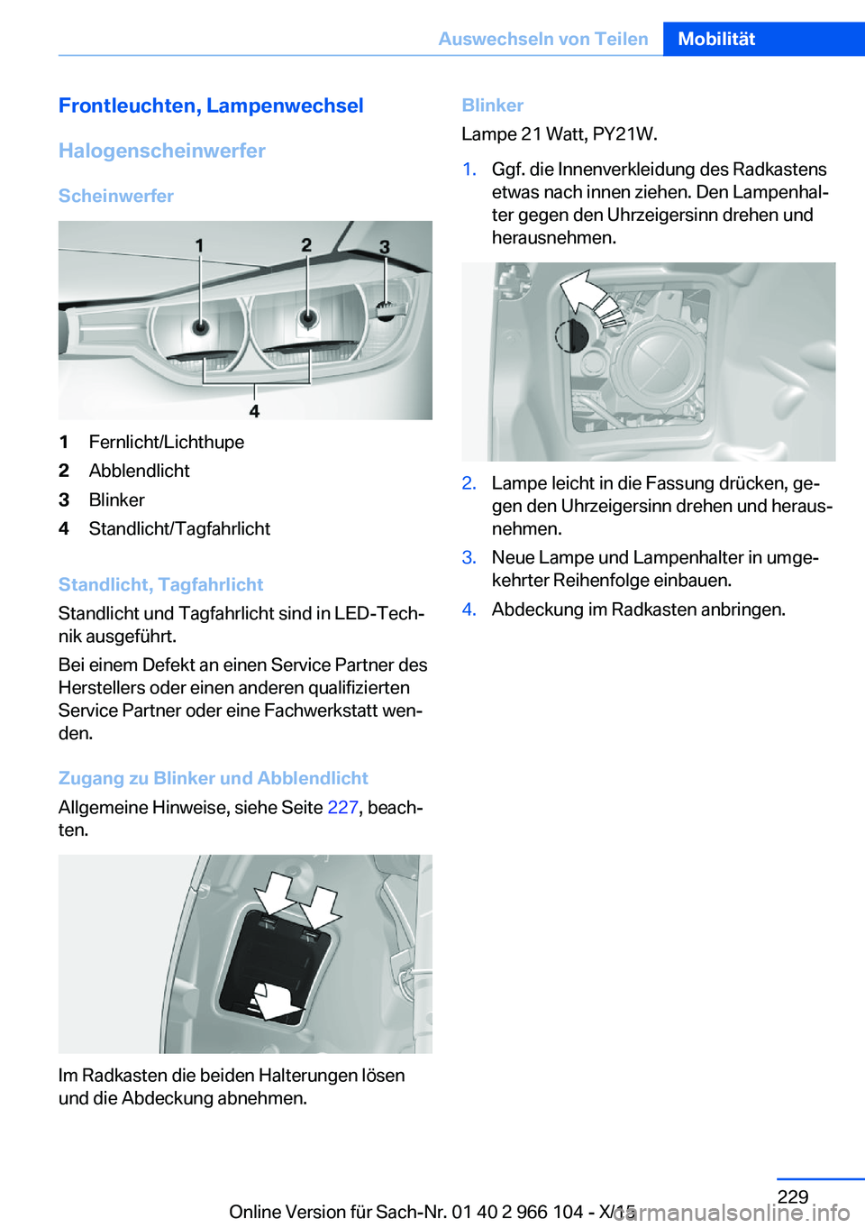 BMW 3 SERIES 2016 Betriebsanleitungen (in German) Frontleuchten, Lampenwechsel
Halogenscheinwerfer
Scheinwerfer1Fernlicht/Lichthupe2Abblendlicht3Blinker4Standlicht/Tagfahrlicht
Standlicht, Tagfahrlicht
Standlicht und Tagfahrlicht sind in LED-Tech‐
BMW 3 SERIES 2016 Betriebsanleitungen (in German) Frontleuchten, Lampenwechsel
Halogenscheinwerfer
Scheinwerfer1Fernlicht/Lichthupe2Abblendlicht3Blinker4Standlicht/Tagfahrlicht
Standlicht, Tagfahrlicht
Standlicht und Tagfahrlicht sind in LED-Tech‐