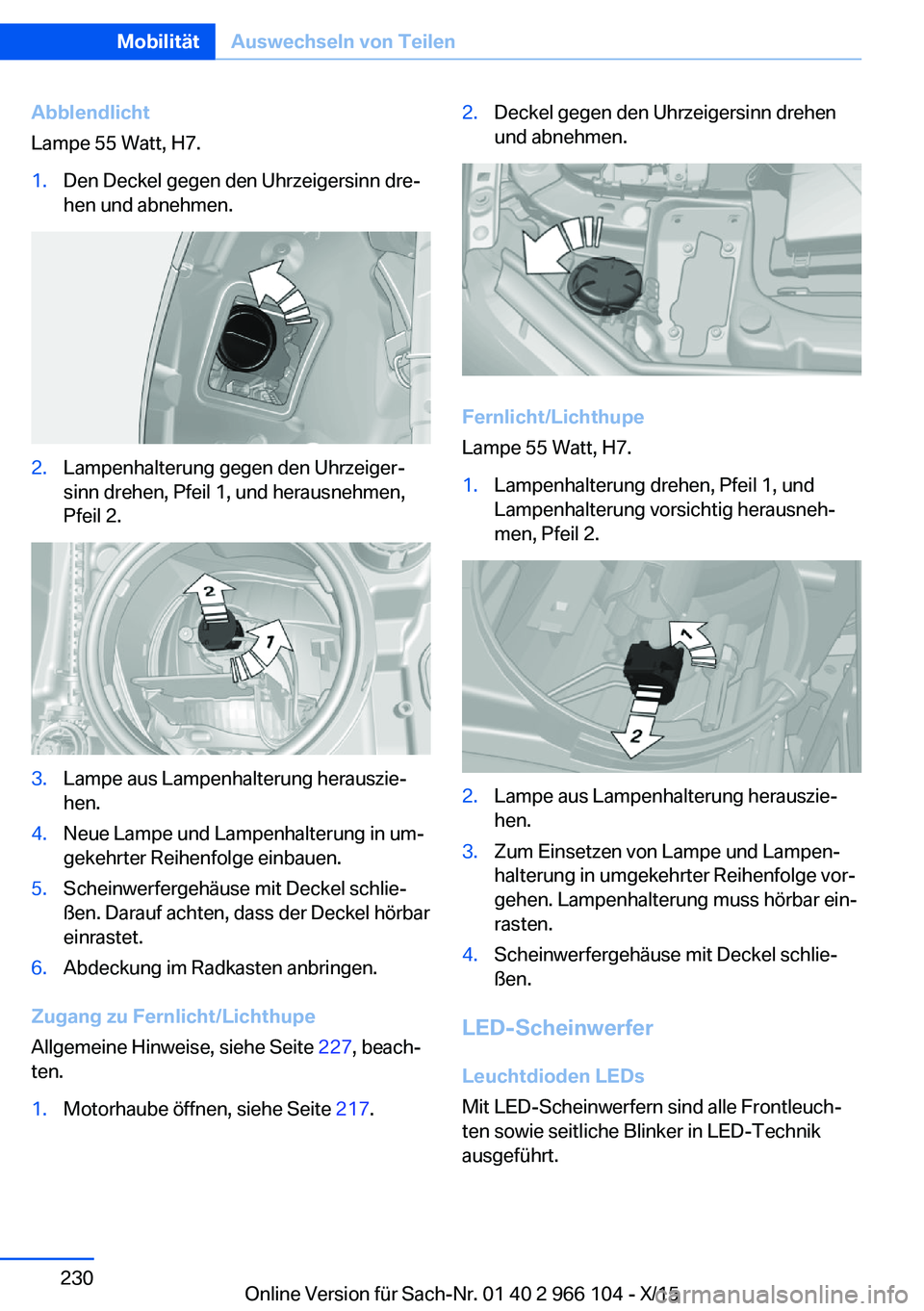 BMW 3 SERIES 2016 Betriebsanleitungen (in German) Abblendlicht
Lampe 55 Watt, H7.1.Den Deckel gegen den Uhrzeigersinn dre‐
hen und abnehmen.2.Lampenhalterung gegen den Uhrzeiger‐
sinn drehen, Pfeil 1, und herausnehmen,
Pfeil 2.3.Lampe aus Lampenh BMW 3 SERIES 2016 Betriebsanleitungen (in German) Abblendlicht
Lampe 55 Watt, H7.1.Den Deckel gegen den Uhrzeigersinn dre‐
hen und abnehmen.2.Lampenhalterung gegen den Uhrzeiger‐
sinn drehen, Pfeil 1, und herausnehmen,
Pfeil 2.3.Lampe aus Lampenh