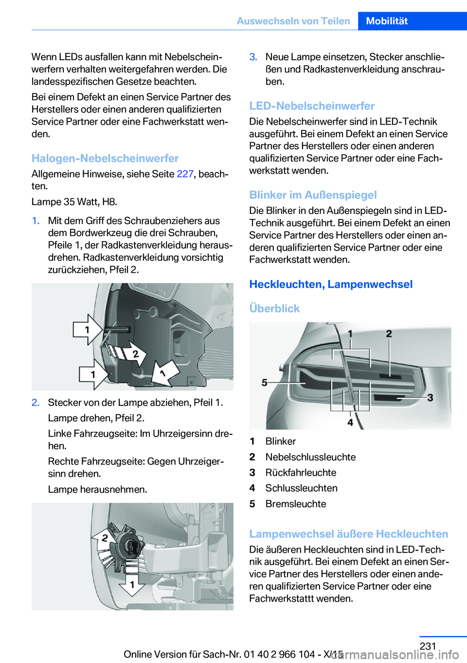 BMW 3 SERIES 2016 Betriebsanleitungen (in German) Wenn LEDs ausfallen kann mit Nebelschein‐
werfern verhalten weitergefahren werden. Die
landesspezifischen Gesetze beachten.
Bei einem Defekt an einen Service Partner des
Herstellers oder einen ander BMW 3 SERIES 2016 Betriebsanleitungen (in German) Wenn LEDs ausfallen kann mit Nebelschein‐
werfern verhalten weitergefahren werden. Die
landesspezifischen Gesetze beachten.
Bei einem Defekt an einen Service Partner des
Herstellers oder einen ander
