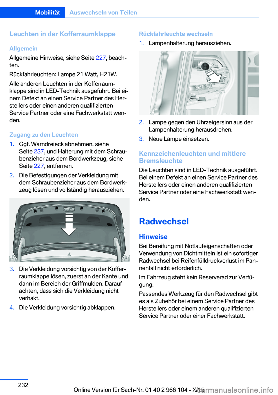 BMW 3 SERIES 2016 Betriebsanleitungen (in German) Leuchten in der KofferraumklappeAllgemein
Allgemeine Hinweise, siehe Seite 227, beach‐
ten.
Rückfahrleuchten: Lampe 21 Watt, H21W.
Alle anderen Leuchten in der Kofferraum‐
klappe sind in LED-Tec BMW 3 SERIES 2016 Betriebsanleitungen (in German) Leuchten in der KofferraumklappeAllgemein
Allgemeine Hinweise, siehe Seite 227, beach‐
ten.
Rückfahrleuchten: Lampe 21 Watt, H21W.
Alle anderen Leuchten in der Kofferraum‐
klappe sind in LED-Tec