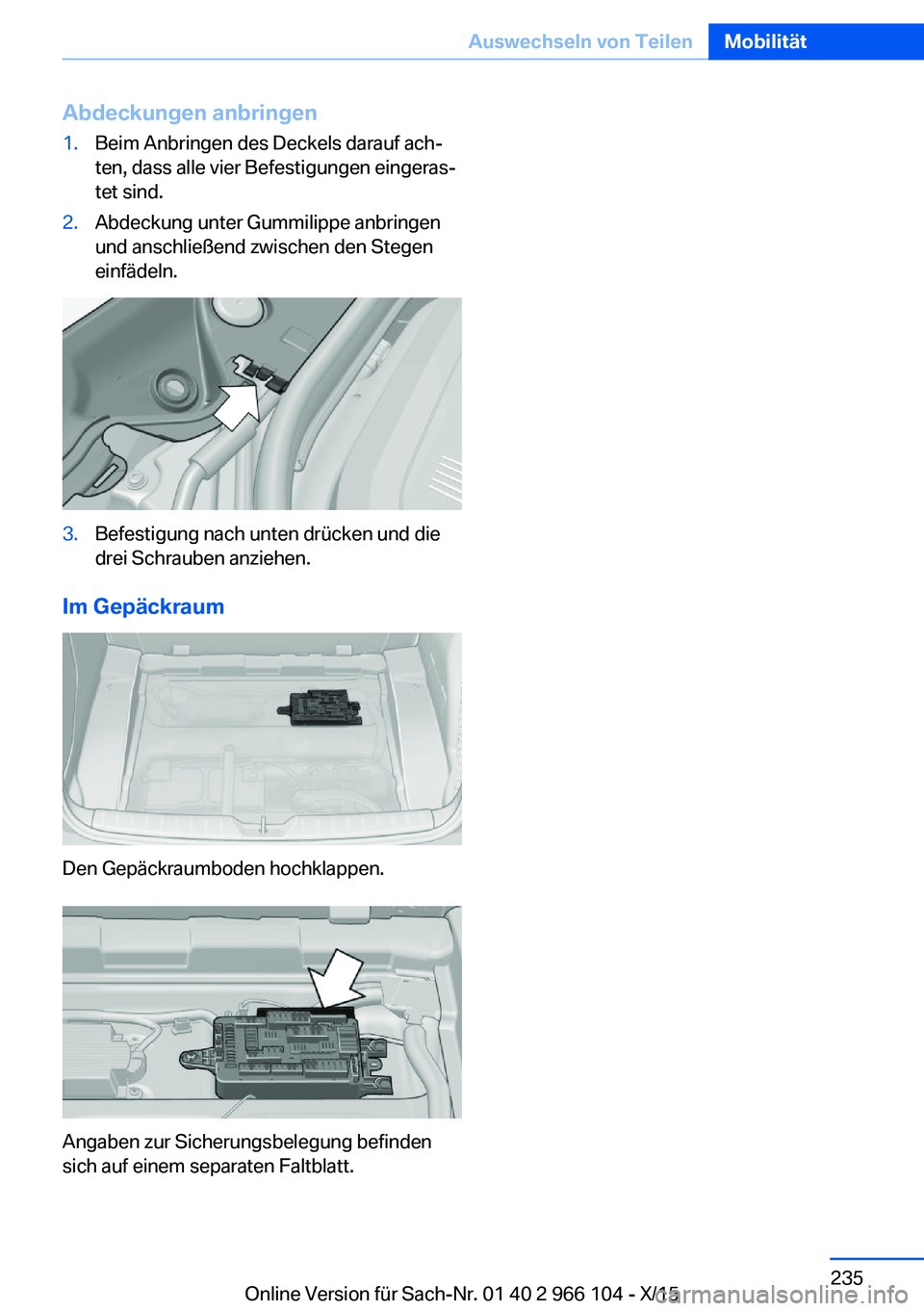 BMW 3 SERIES 2016 Betriebsanleitungen (in German) Abdeckungen anbringen1.Beim Anbringen des Deckels darauf ach‐
ten, dass alle vier Befestigungen eingeras‐
tet sind.2.Abdeckung unter Gummilippe anbringen
und anschließend zwischen den Stegen
einf BMW 3 SERIES 2016 Betriebsanleitungen (in German) Abdeckungen anbringen1.Beim Anbringen des Deckels darauf ach‐
ten, dass alle vier Befestigungen eingeras‐
tet sind.2.Abdeckung unter Gummilippe anbringen
und anschließend zwischen den Stegen
einf
