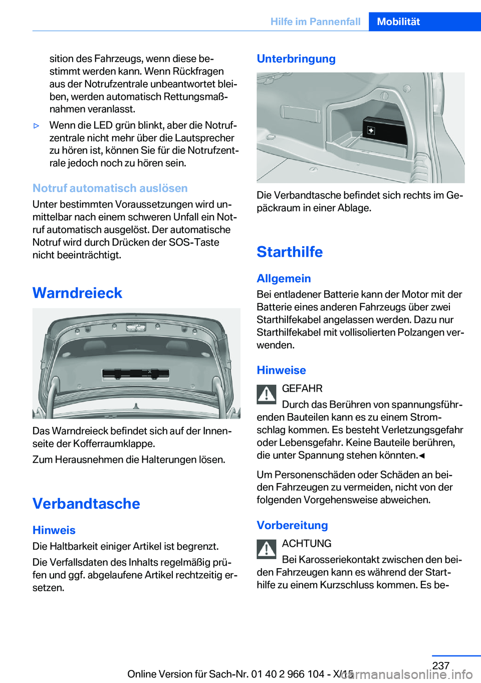BMW 3 SERIES 2016 Betriebsanleitungen (in German) sition des Fahrzeugs, wenn diese be‐
stimmt werden kann. Wenn Rückfragen
aus der Notrufzentrale unbeantwortet blei‐
ben, werden automatisch Rettungsmaß‐
nahmen veranlasst.▷Wenn die LED grün BMW 3 SERIES 2016 Betriebsanleitungen (in German) sition des Fahrzeugs, wenn diese be‐
stimmt werden kann. Wenn Rückfragen
aus der Notrufzentrale unbeantwortet blei‐
ben, werden automatisch Rettungsmaß‐
nahmen veranlasst.▷Wenn die LED grün