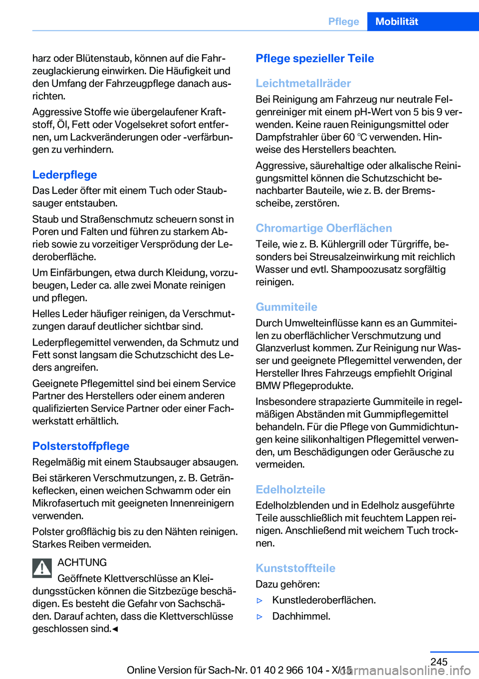 BMW 3 SERIES 2016  Betriebsanleitungen (in German) harz oder Blütenstaub, können auf die Fahr‐
zeuglackierung einwirken. Die Häufigkeit und
den Umfang der Fahrzeugpflege danach aus‐
richten.
Aggressive Stoffe wie übergelaufener Kraft‐
stoff,