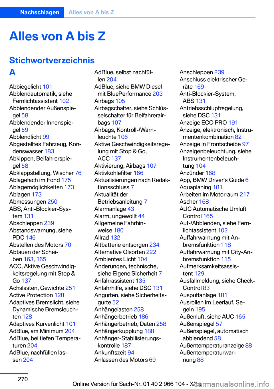 BMW 3 SERIES 2016  Betriebsanleitungen (in German) Alles von A bis ZStichwortverzeichnisA
Abbiegelicht  101 
Abblendautomatik, siehe Fernlichtassistent  102 
Abblendender Außenspie‐ gel  58 
Abblendender Innenspie‐ gel  59 
Abblendlicht  99 
Abge