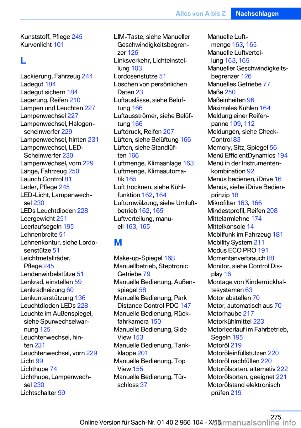 BMW 3 SERIES 2016  Betriebsanleitungen (in German) Kunststoff, Pflege 245 
Kurvenlicht  101 
L
Lackierung, Fahrzeug  244 
Ladegut  184 
Ladegut sichern  184 
Lagerung, Reifen  210 
Lampen und Leuchten  227 
Lampenwechsel  227 
Lampenwechsel, Halogen