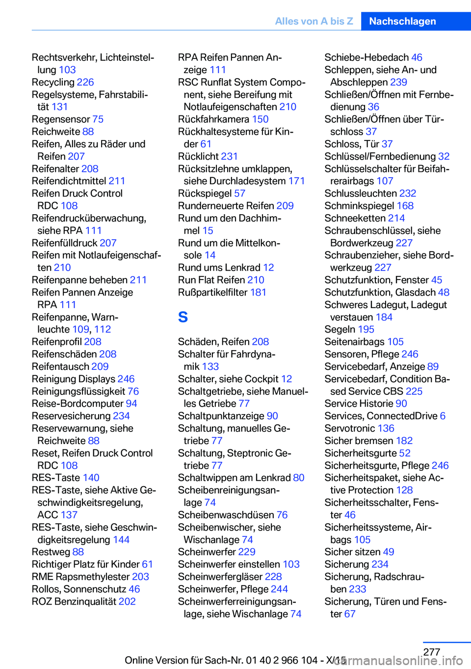 BMW 3 SERIES 2016  Betriebsanleitungen (in German) Rechtsverkehr, Lichteinstel‐lung  103 
Recycling  226 
Regelsysteme, Fahrstabili‐ tät  131  
Regensensor  75 
Reichweite  88 
Reifen, Alles zu Räder und Reifen  207 
Reifenalter  208 
Reifendich