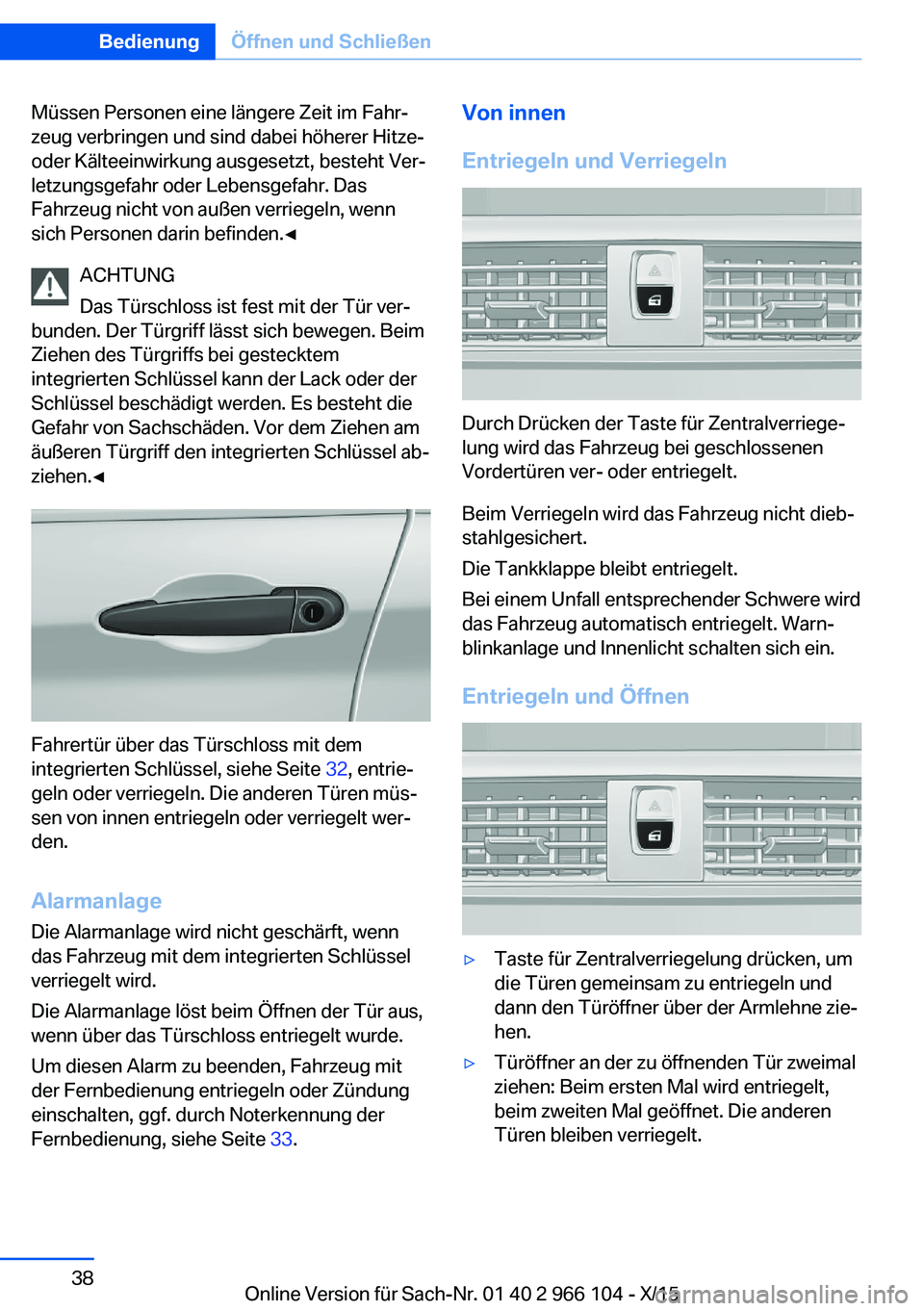 BMW 3 SERIES 2016  Betriebsanleitungen (in German) Müssen Personen eine längere Zeit im Fahr‐
zeug verbringen und sind dabei höherer Hitze-
oder Kälteeinwirkung ausgesetzt, besteht Ver‐
letzungsgefahr oder Lebensgefahr. Das
Fahrzeug nicht von 