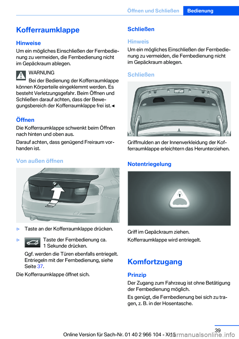 BMW 3 SERIES 2016  Betriebsanleitungen (in German) Kofferraumklappe
Hinweise Um ein mögliches Einschließen der Fernbedie‐
nung zu vermeiden, die Fernbedienung nicht
im Gepäckraum ablegen.
WARNUNG
Bei der Bedienung der Kofferraumklappe
können Kö