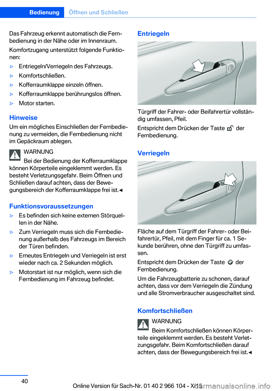 BMW 3 SERIES 2016  Betriebsanleitungen (in German) Das Fahrzeug erkennt automatisch die Fern‐
bedienung in der Nähe oder im Innenraum.
Komfortzugang unterstützt folgende Funktio‐
nen:▷Entriegeln/Verriegeln des Fahrzeugs.▷Komfortschließen.�