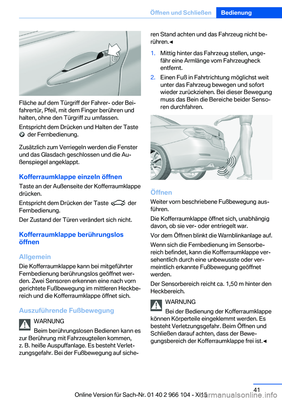 BMW 3 SERIES 2016  Betriebsanleitungen (in German) Fläche auf dem Türgriff der Fahrer- oder Bei‐
fahrertür, Pfeil, mit dem Finger berühren und
halten, ohne den Türgriff zu umfassen.
Entspricht dem Drücken und Halten der Taste 
  der Fernbedien