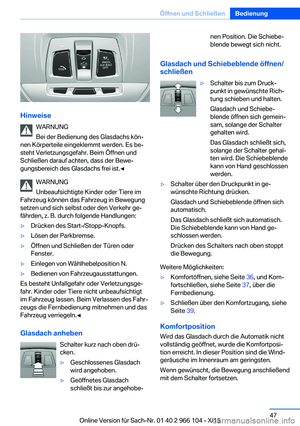 BMW 3 SERIES 2016  Betriebsanleitungen (in German) HinweiseWARNUNG
Bei der Bedienung des Glasdachs kön‐
nen Körperteile eingeklemmt werden. Es be‐
steht Verletzungsgefahr. Beim Öffnen und
Schließen darauf achten, dass der Bewe‐
gungsbereich 