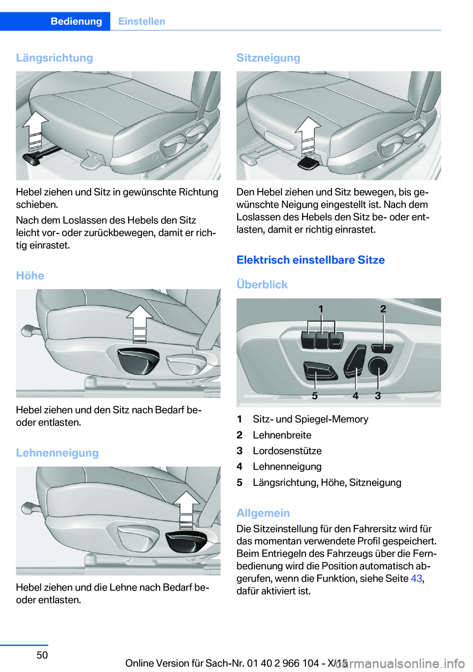 BMW 3 SERIES 2016  Betriebsanleitungen (in German) Längsrichtung
Hebel ziehen und Sitz in gewünschte Richtung
schieben.
Nach dem Loslassen des Hebels den Sitz
leicht vor- oder zurückbewegen, damit er rich‐
tig einrastet.
Höhe
Hebel ziehen und de