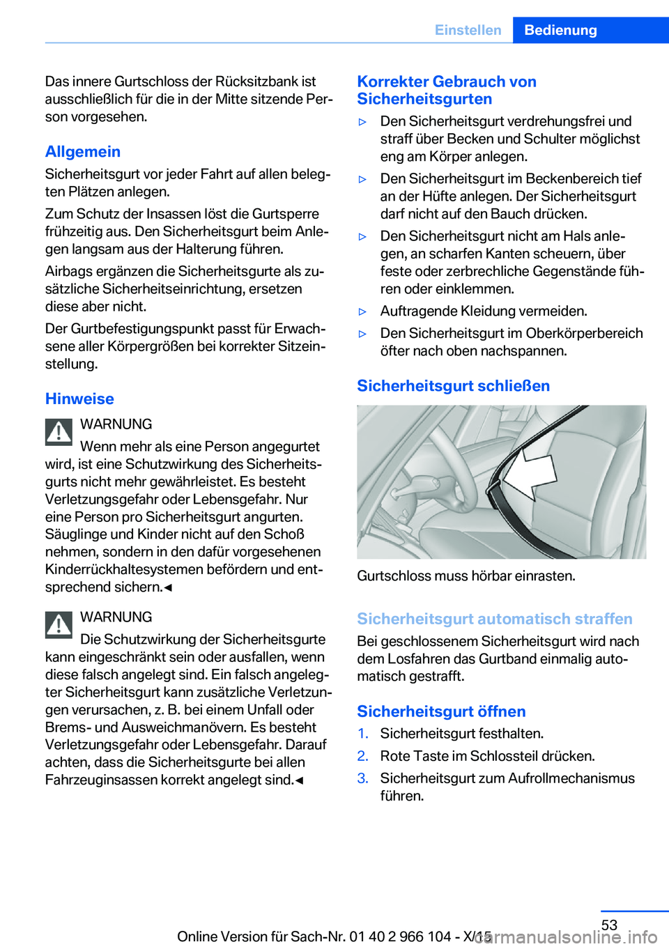 BMW 3 SERIES 2016  Betriebsanleitungen (in German) Das innere Gurtschloss der Rücksitzbank ist
ausschließlich für die in der Mitte sitzende Per‐
son vorgesehen.
Allgemein Sicherheitsgurt vor jeder Fahrt auf allen beleg‐
ten Plätzen anlegen.
Zu