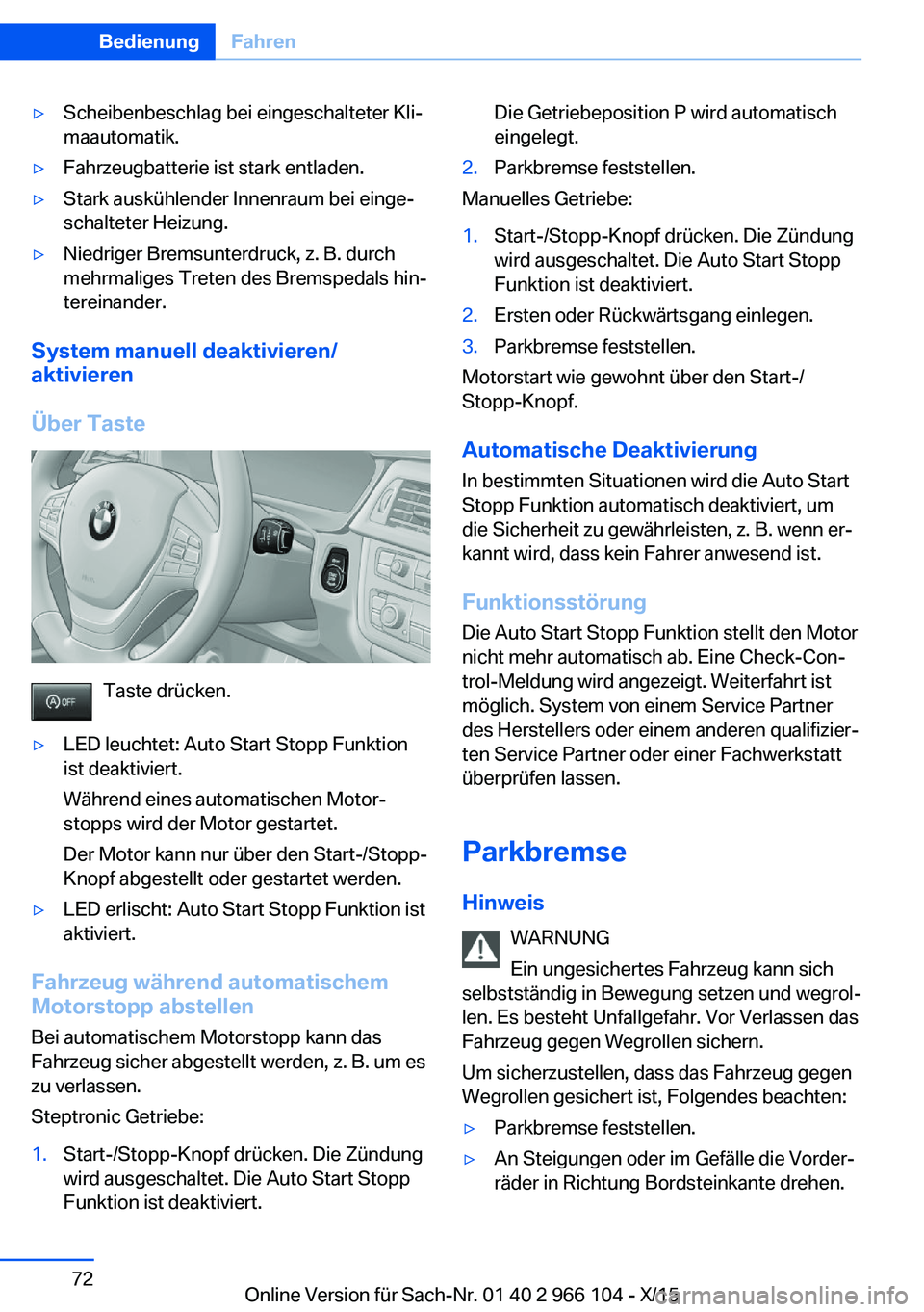 BMW 3 SERIES 2016  Betriebsanleitungen (in German) ▷Scheibenbeschlag bei eingeschalteter Kli‐
maautomatik.▷Fahrzeugbatterie ist stark entladen.▷Stark auskühlender Innenraum bei einge‐
schalteter Heizung.▷Niedriger Bremsunterdruck, z. B. d