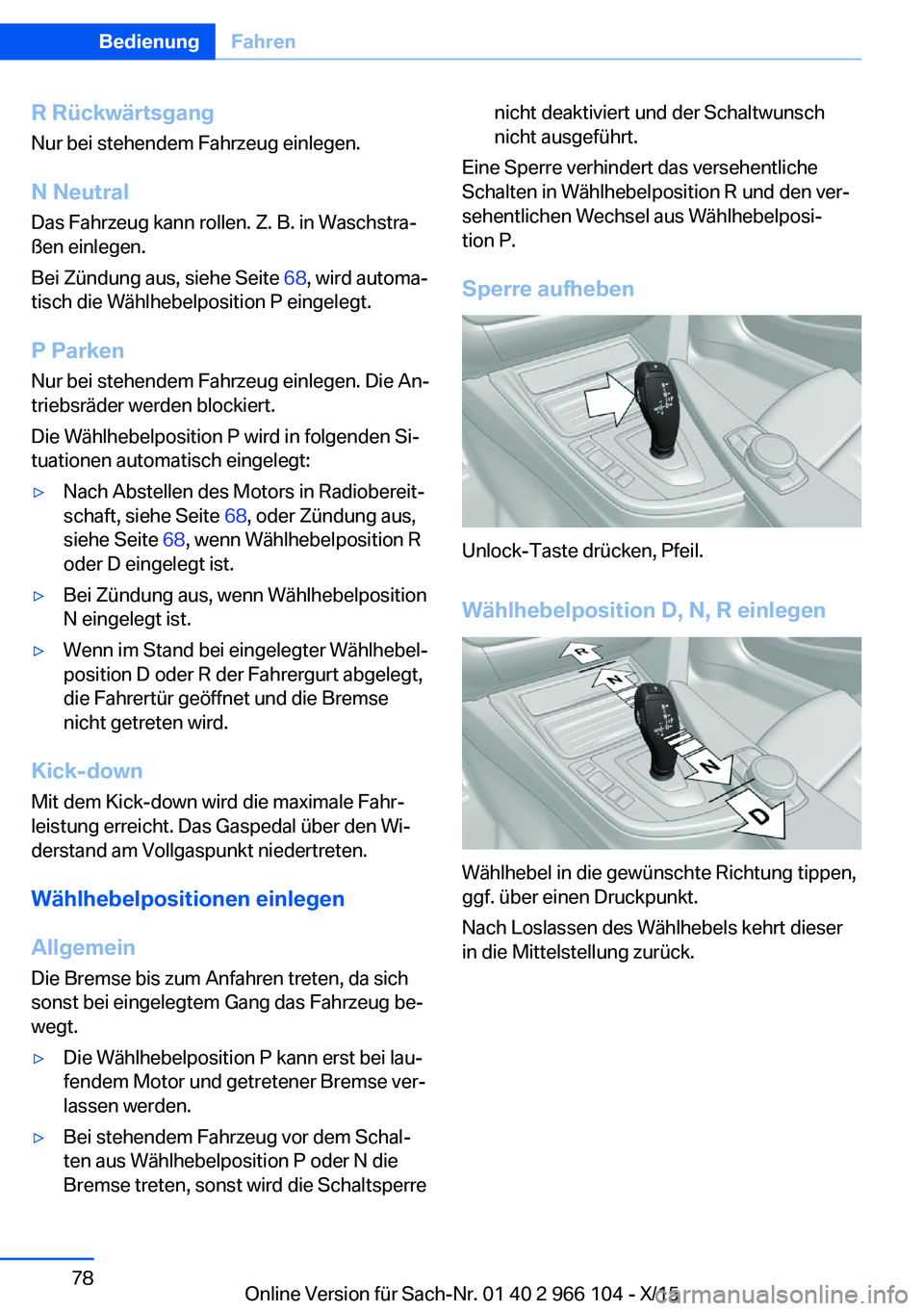 BMW 3 SERIES 2016 Betriebsanleitungen (in German) R Rückwärtsgang
Nur bei stehendem Fahrzeug einlegen.
N Neutral
Das Fahrzeug kann rollen. Z. B. in Waschstra‐
ßen einlegen.
Bei Zündung aus, siehe Seite 68, wird automa‐
tisch die Wählhebelpo BMW 3 SERIES 2016 Betriebsanleitungen (in German) R Rückwärtsgang
Nur bei stehendem Fahrzeug einlegen.
N Neutral
Das Fahrzeug kann rollen. Z. B. in Waschstra‐
ßen einlegen.
Bei Zündung aus, siehe Seite 68, wird automa‐
tisch die Wählhebelpo